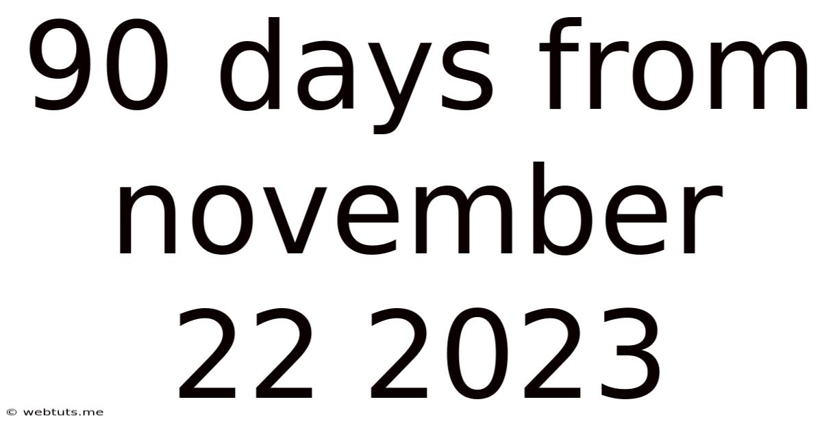 90 Days From November 22 2023