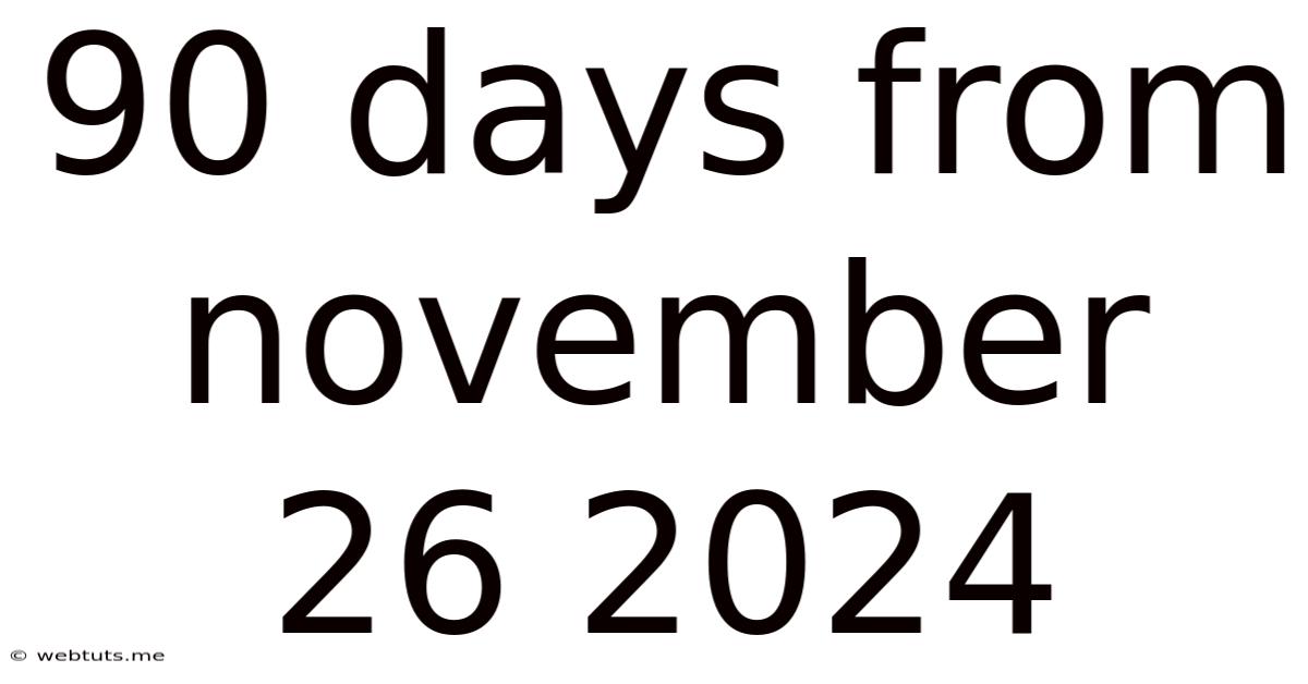 90 Days From November 26 2024