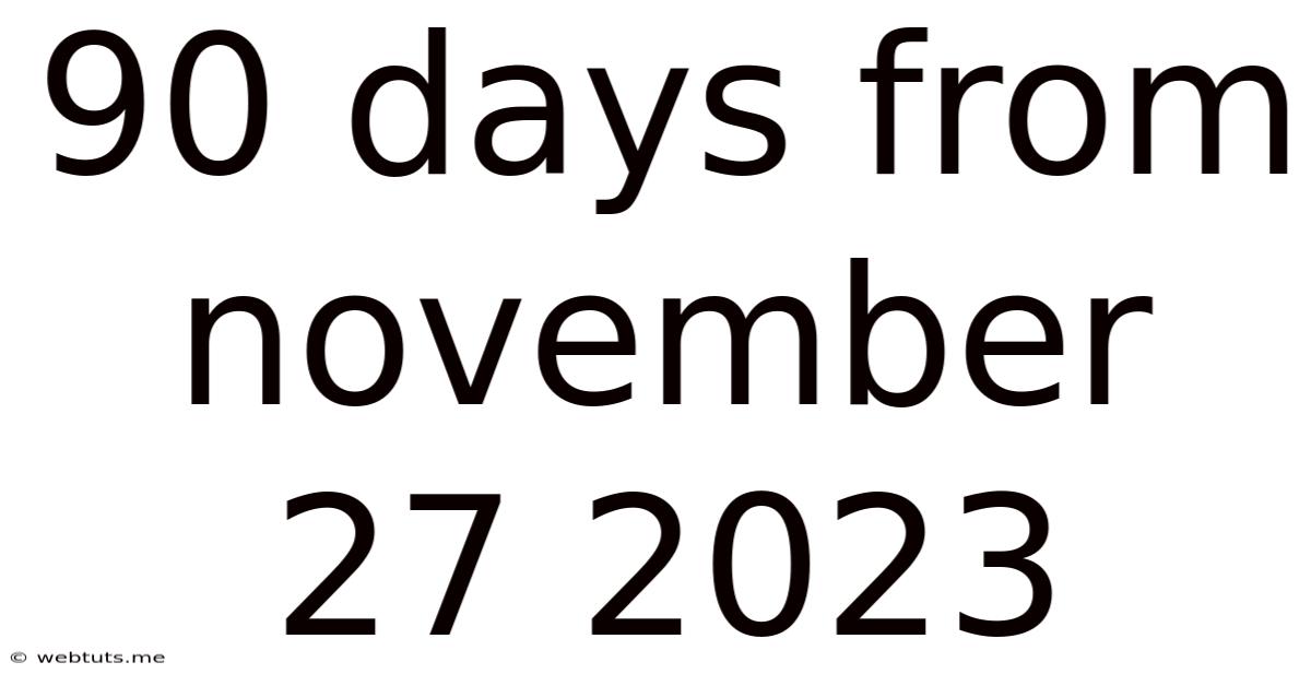90 Days From November 27 2023