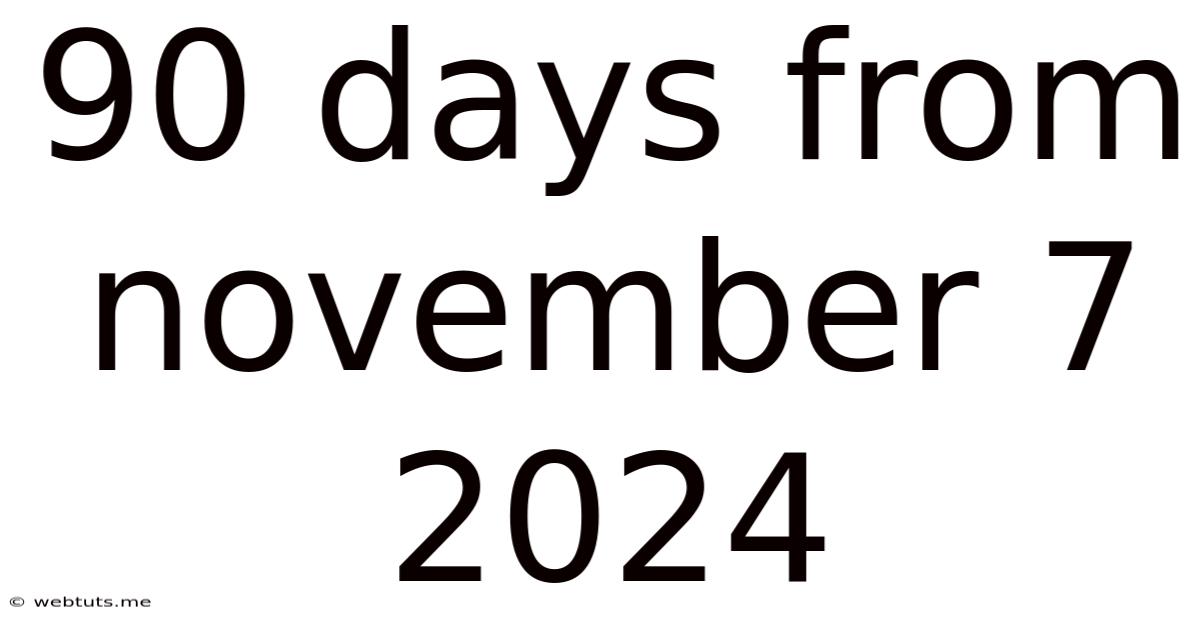 90 Days From November 7 2024
