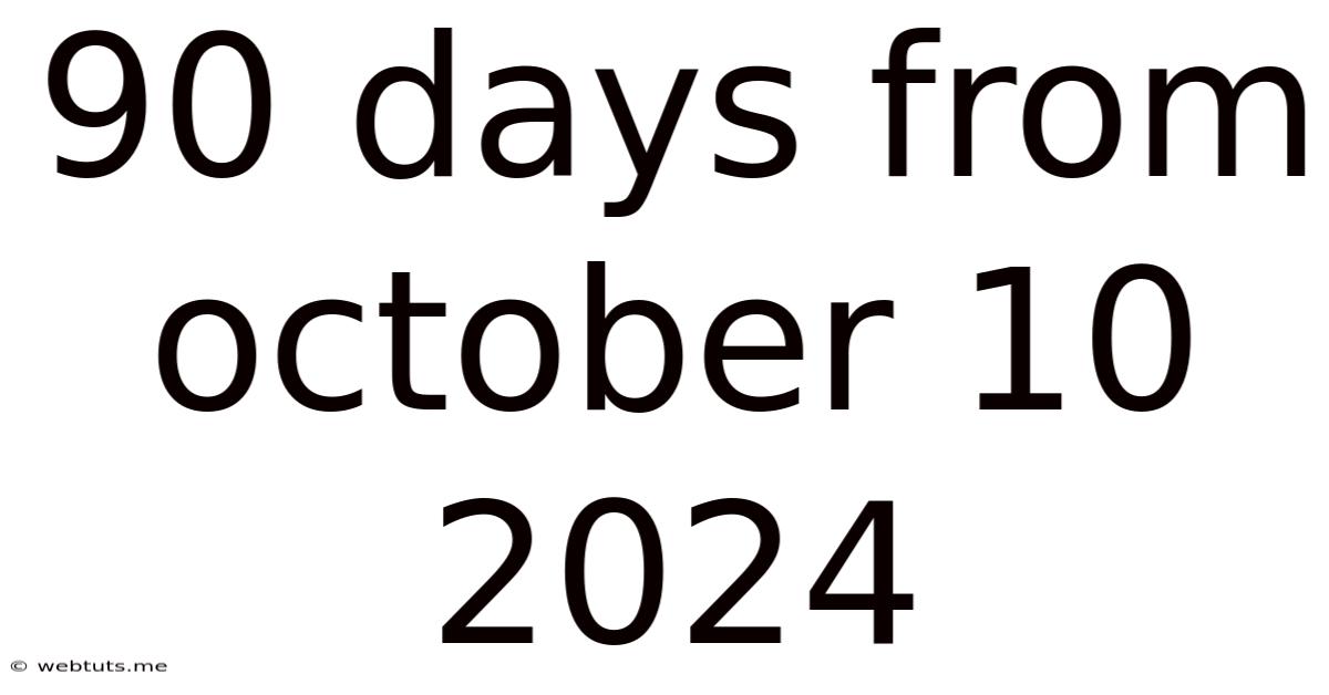 90 Days From October 10 2024