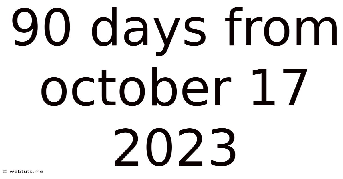 90 Days From October 17 2023