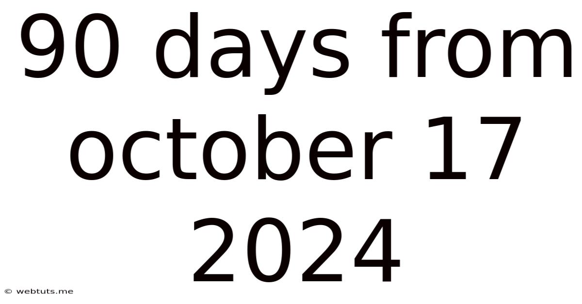 90 Days From October 17 2024