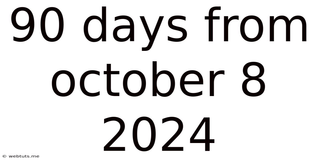90 Days From October 8 2024