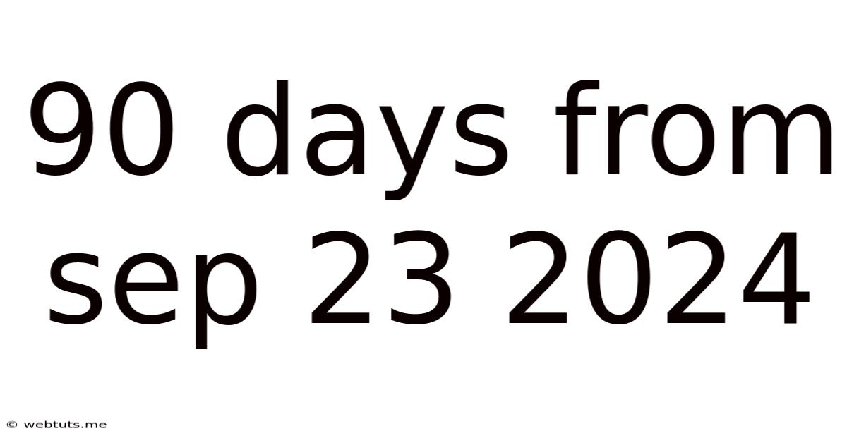 90 Days From Sep 23 2024