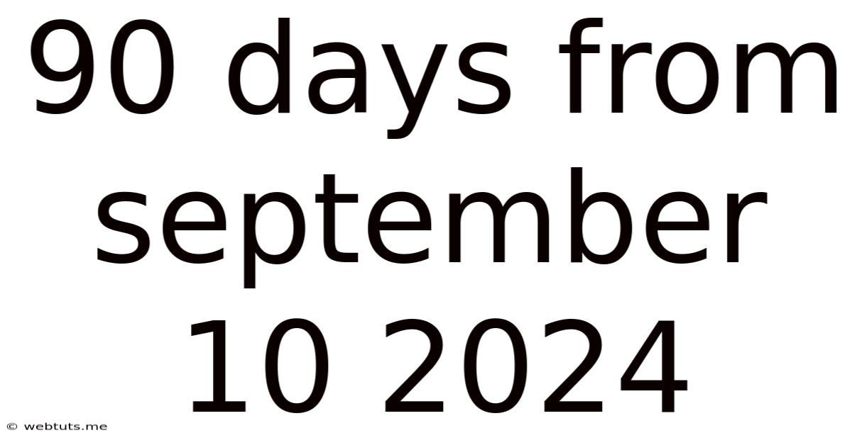 90 Days From September 10 2024