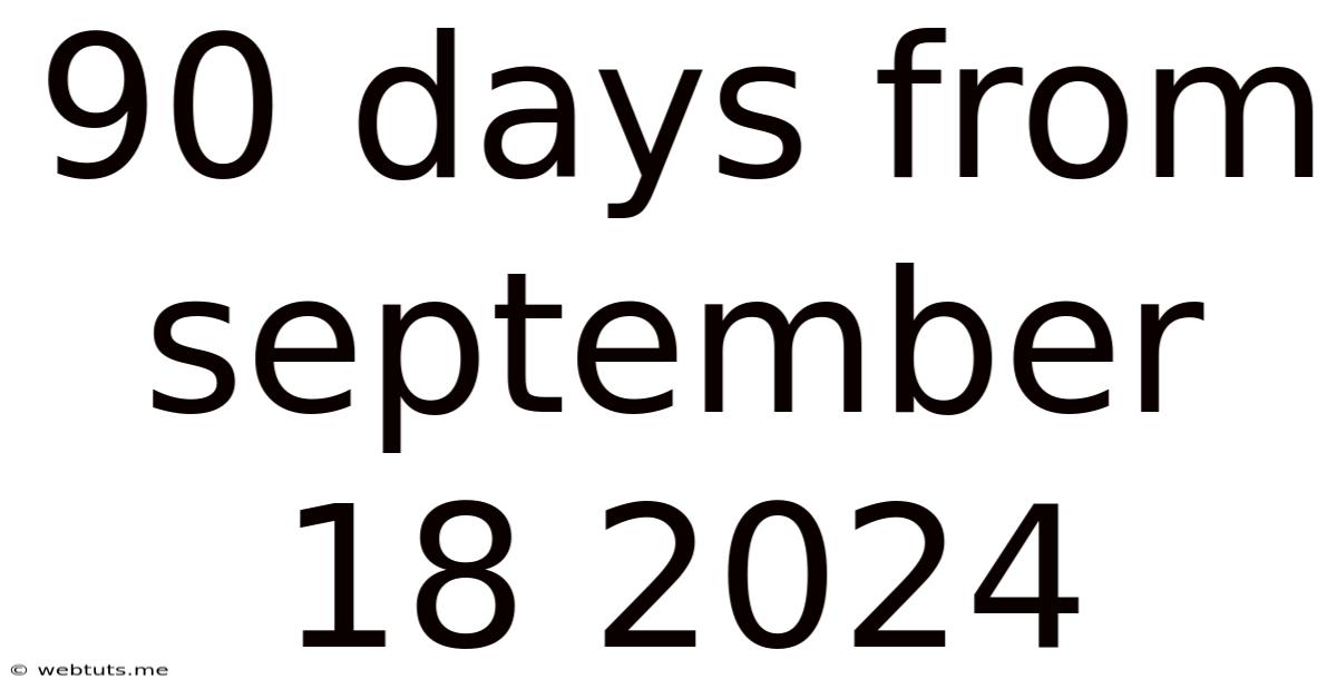 90 Days From September 18 2024