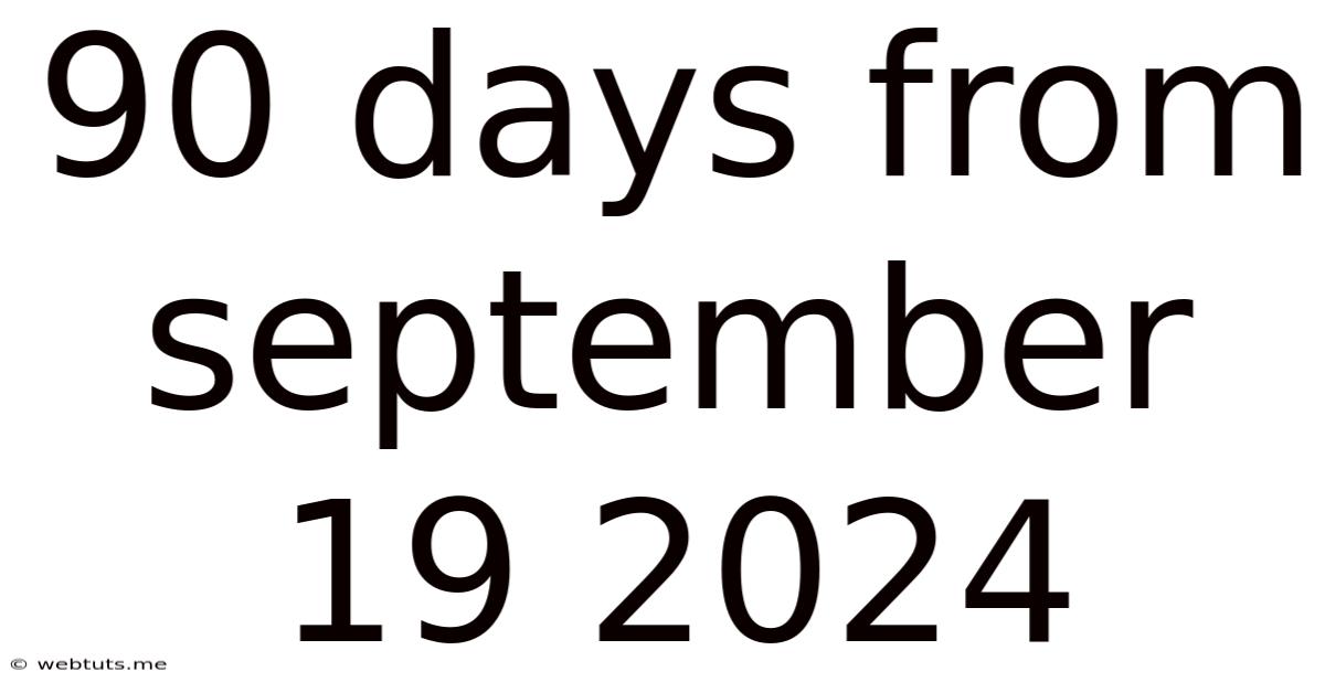 90 Days From September 19 2024