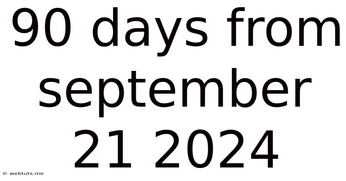 90 Days From September 21 2024