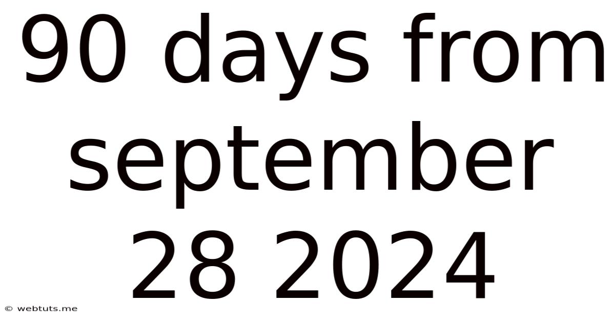 90 Days From September 28 2024