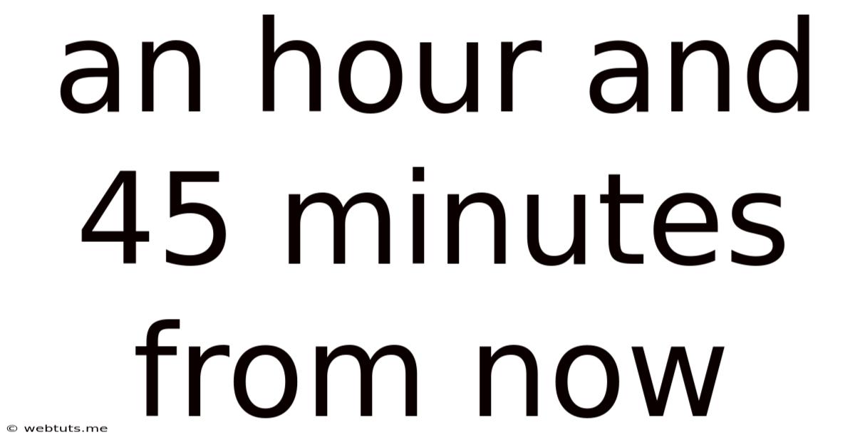 An Hour And 45 Minutes From Now