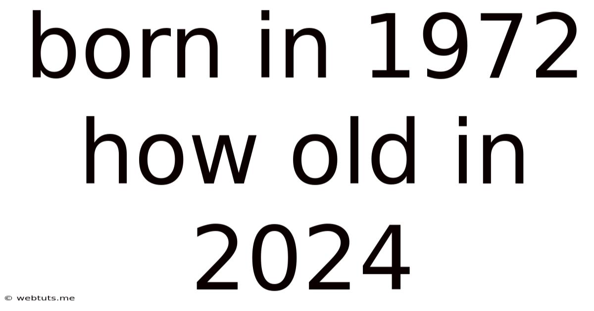 Born In 1972 How Old In 2024