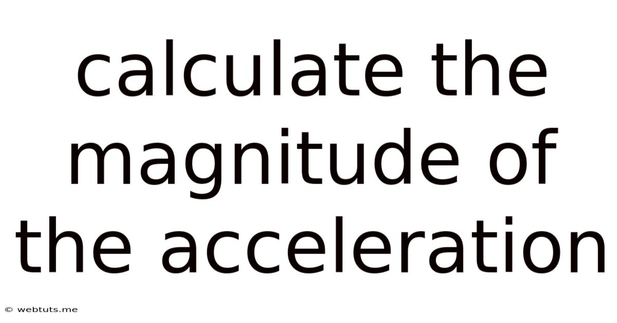 Calculate The Magnitude Of The Acceleration