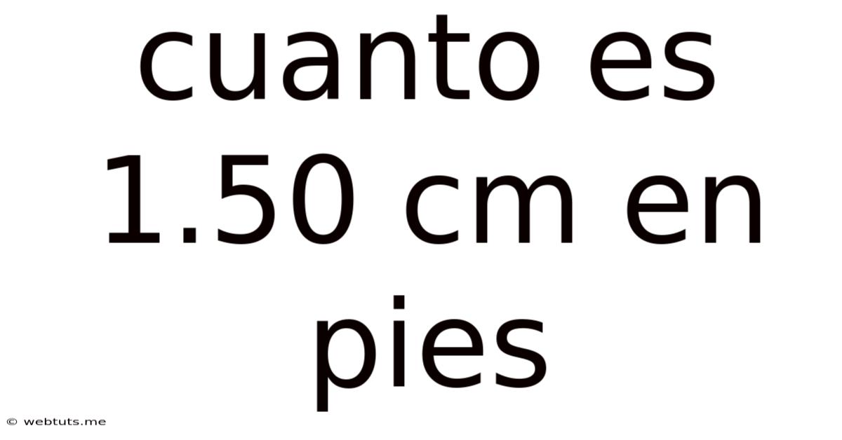 Cuanto Es 1.50 Cm En Pies