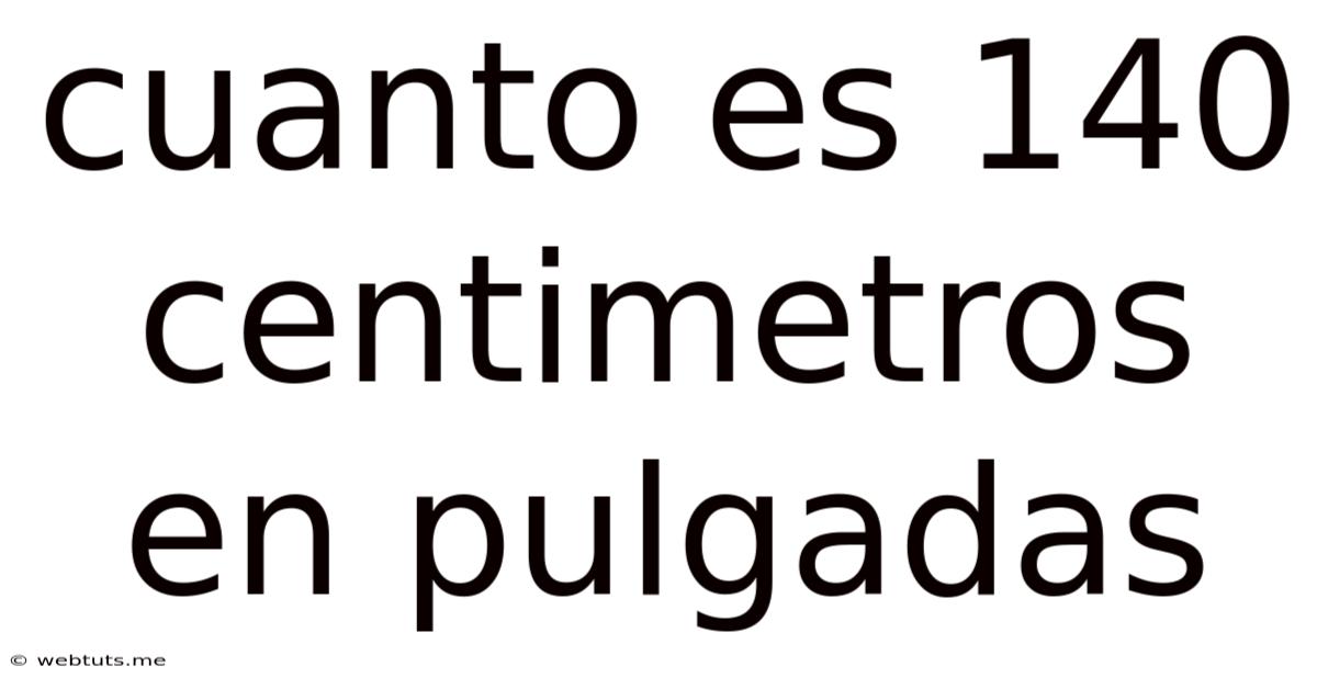 Cuanto Es 140 Centimetros En Pulgadas