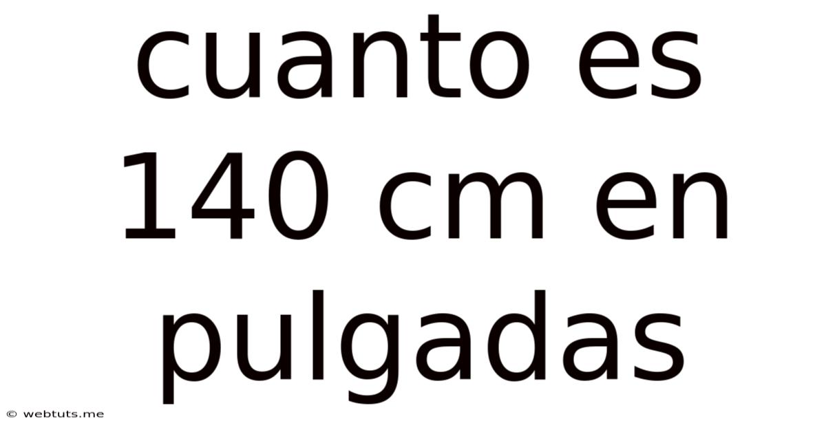 Cuanto Es 140 Cm En Pulgadas