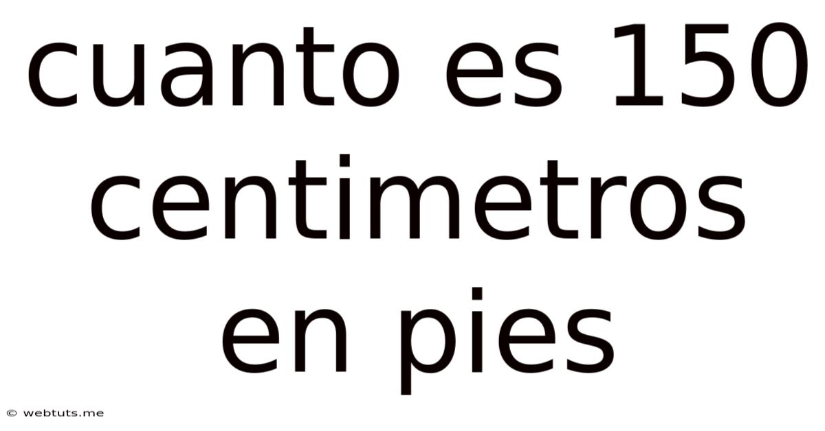 Cuanto Es 150 Centimetros En Pies