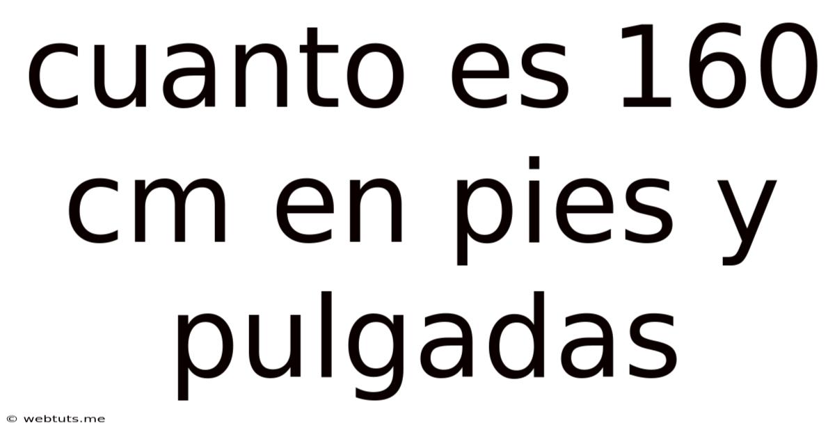 Cuanto Es 160 Cm En Pies Y Pulgadas