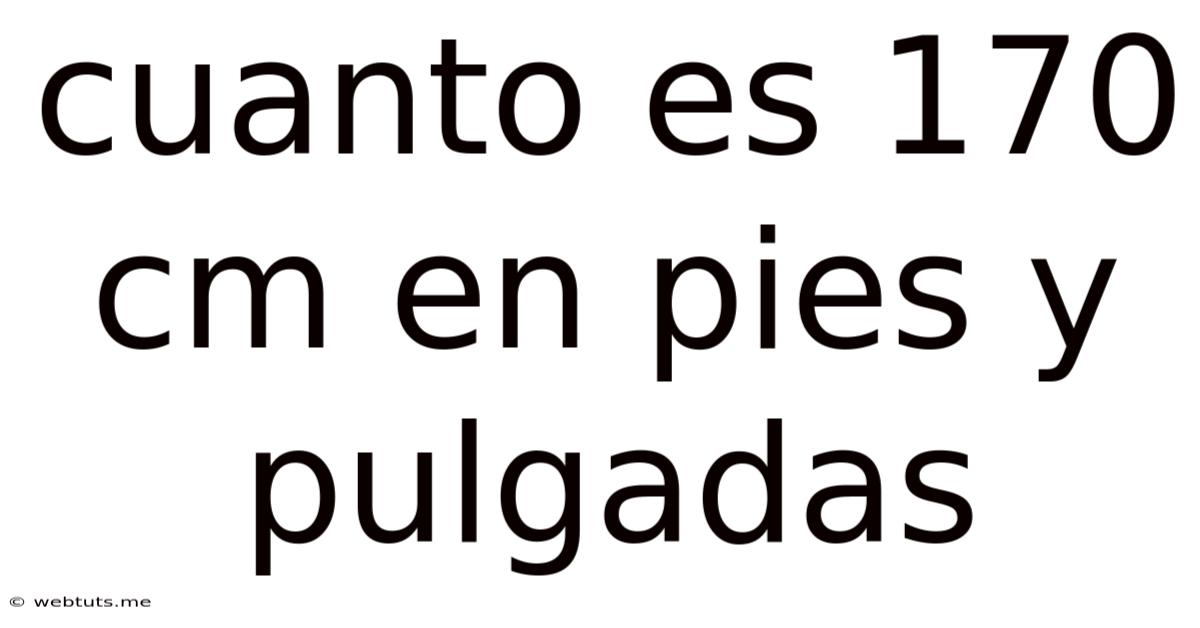 Cuanto Es 170 Cm En Pies Y Pulgadas