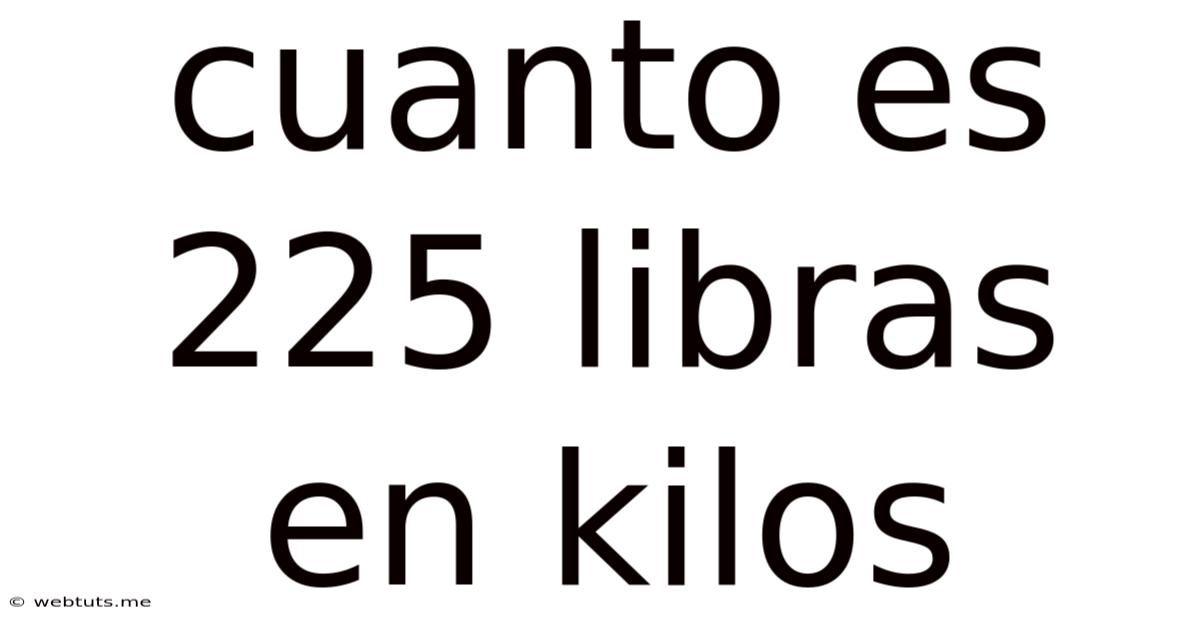 Cuanto Es 225 Libras En Kilos
