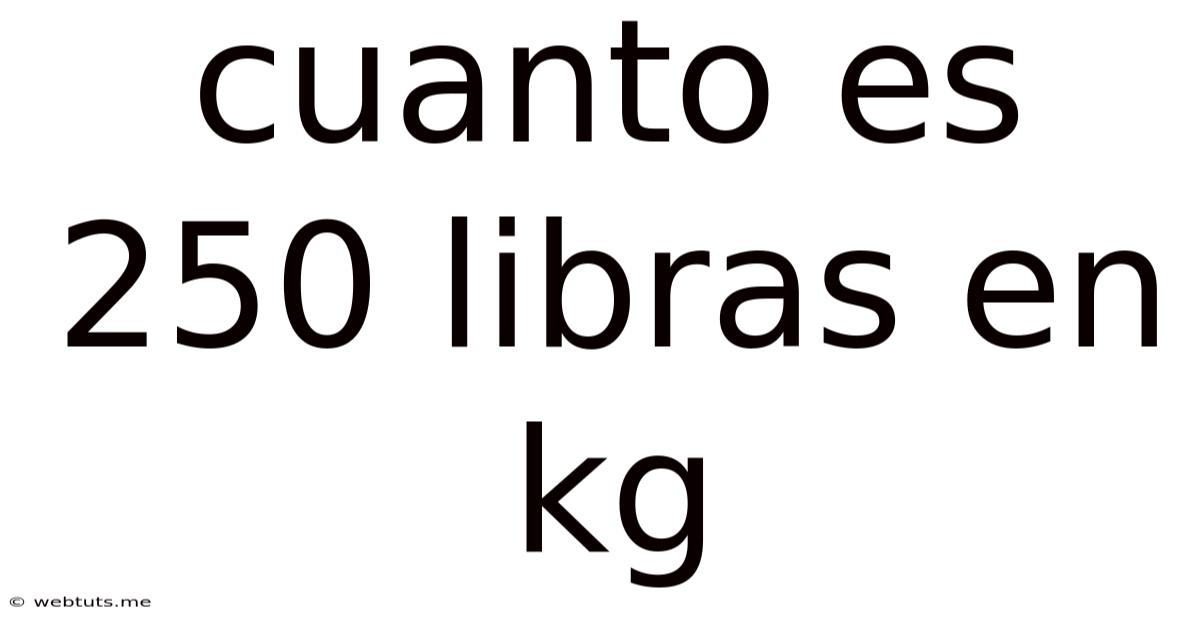 Cuanto Es 250 Libras En Kg