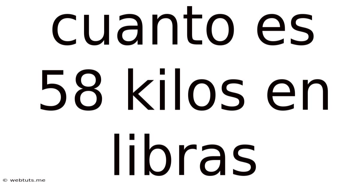 Cuanto Es 58 Kilos En Libras