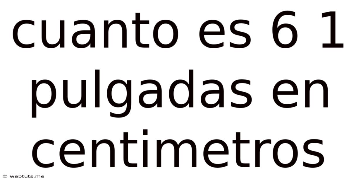 Cuanto Es 6 1 Pulgadas En Centimetros