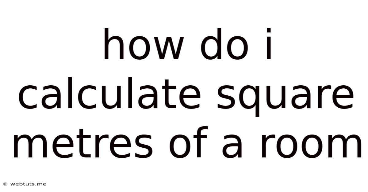 How Do I Calculate Square Metres Of A Room