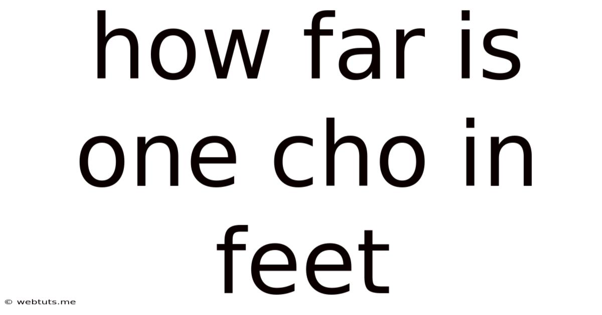 How Far Is One Cho In Feet