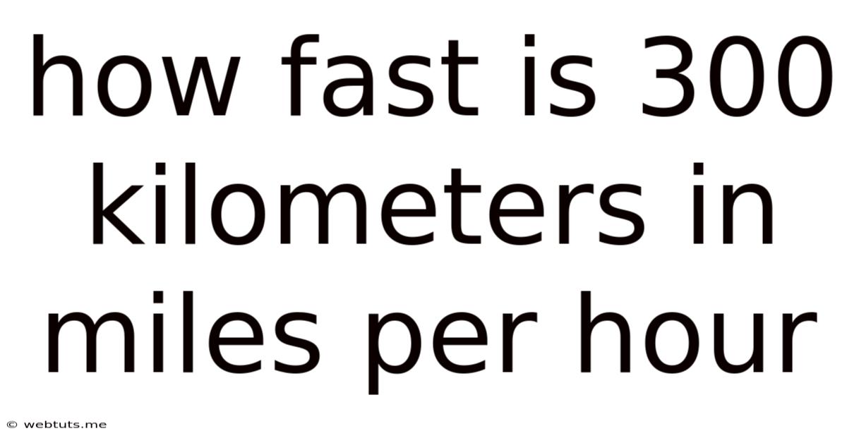 How Fast Is 300 Kilometers In Miles Per Hour