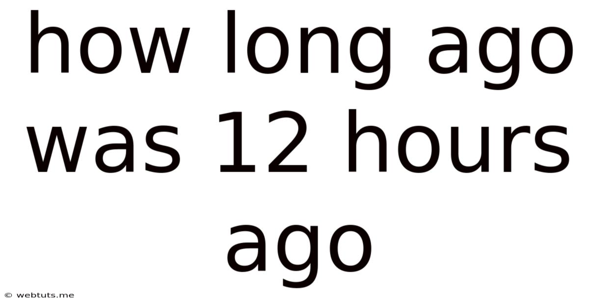 How Long Ago Was 12 Hours Ago