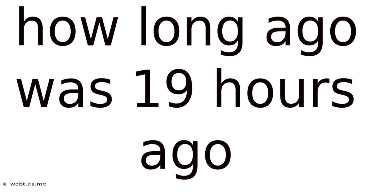 How Long Ago Was 19 Hours Ago