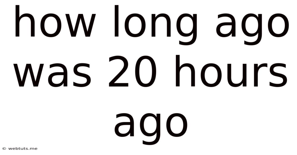 How Long Ago Was 20 Hours Ago