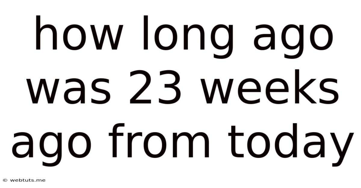 How Long Ago Was 23 Weeks Ago From Today