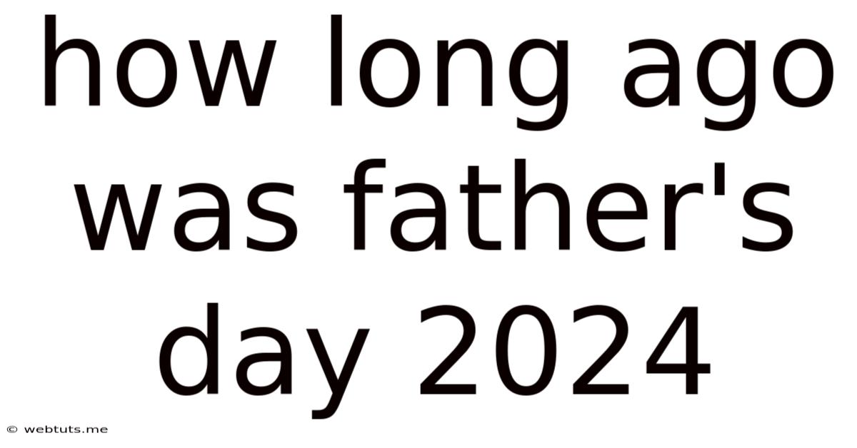 How Long Ago Was Father's Day 2024