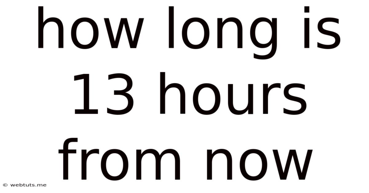 How Long Is 13 Hours From Now