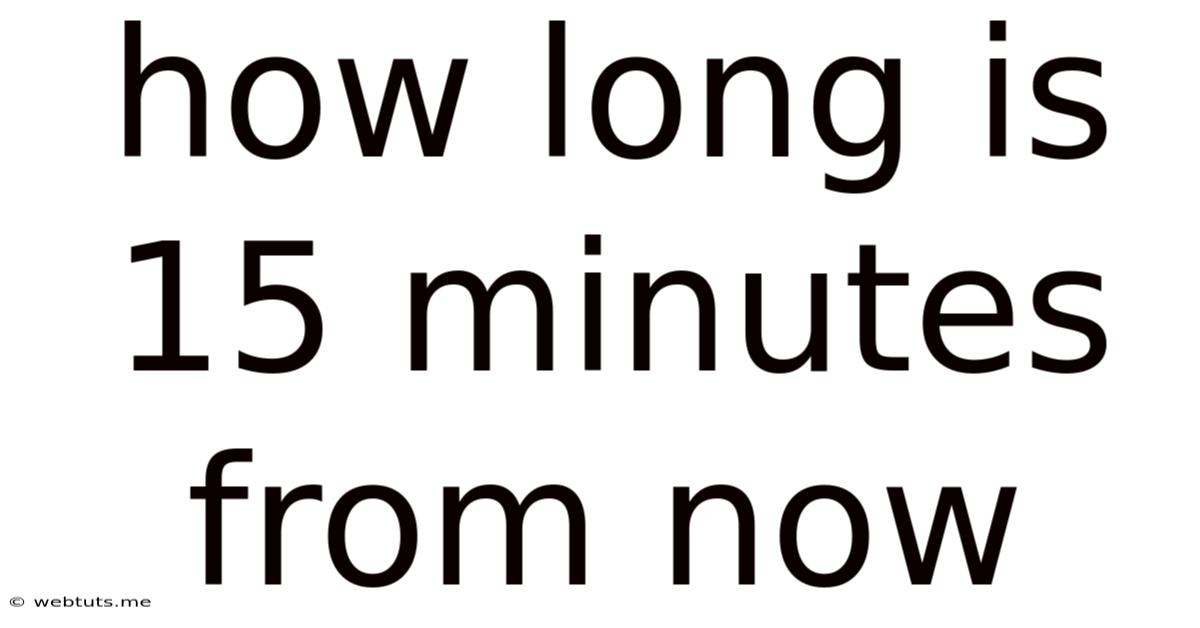 How Long Is 15 Minutes From Now