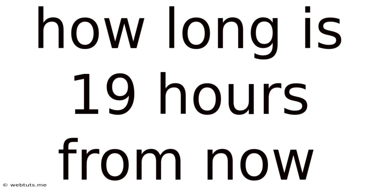 How Long Is 19 Hours From Now