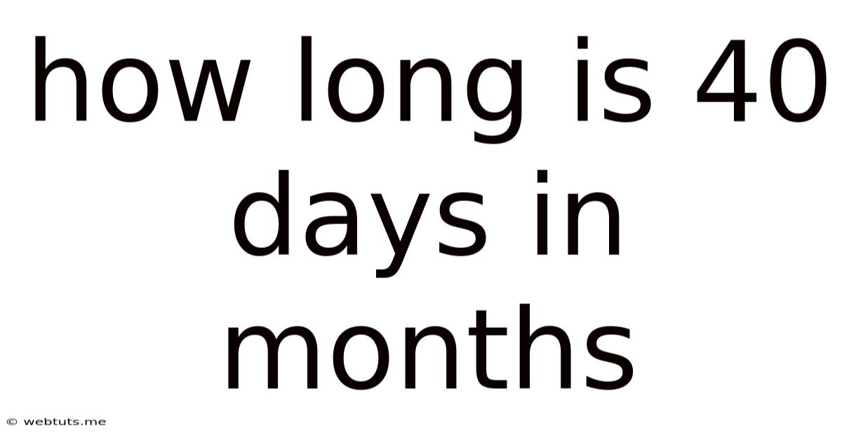 How Long Is 40 Days In Months