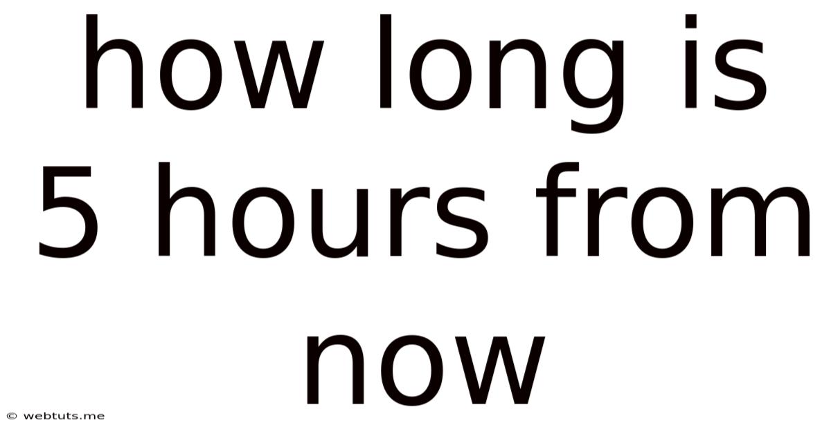 How Long Is 5 Hours From Now