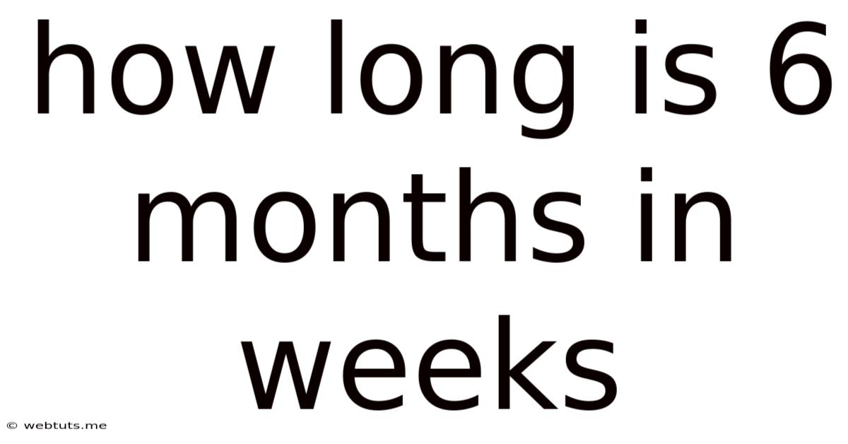 How Long Is 6 Months In Weeks