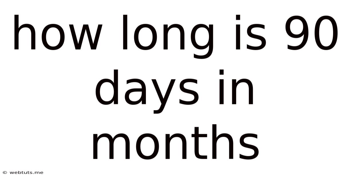 How Long Is 90 Days In Months