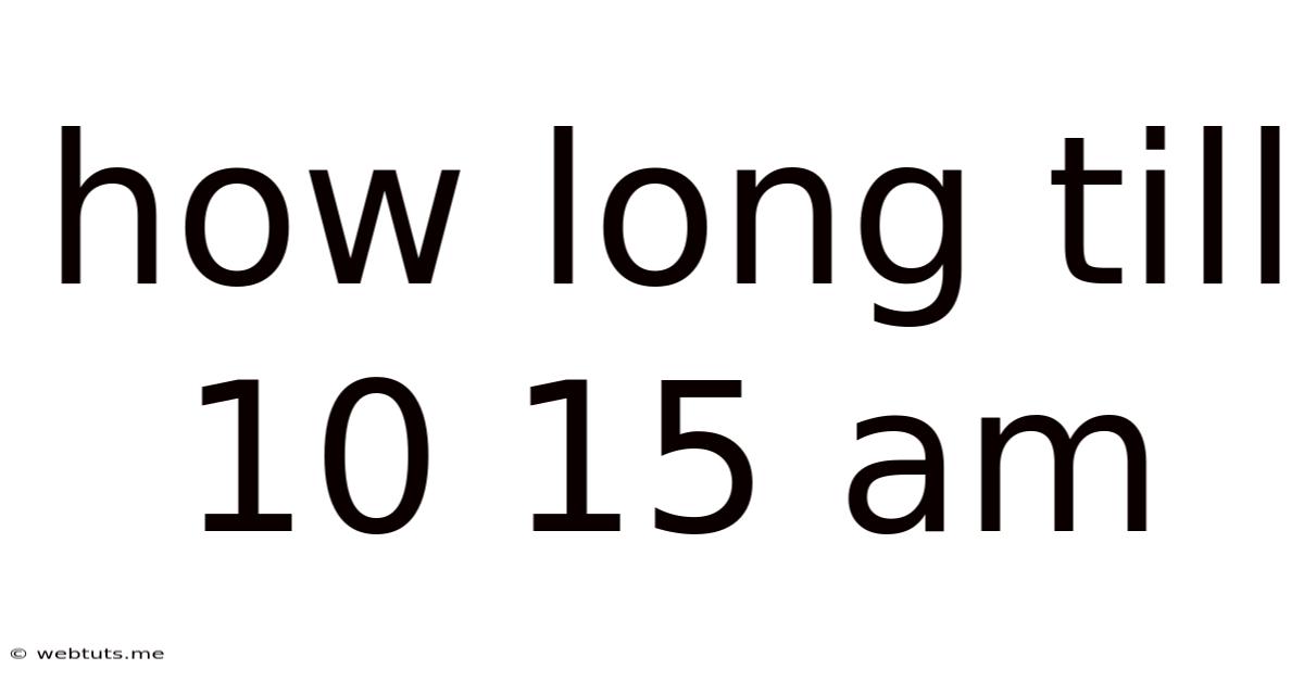 How Long Till 10 15 Am