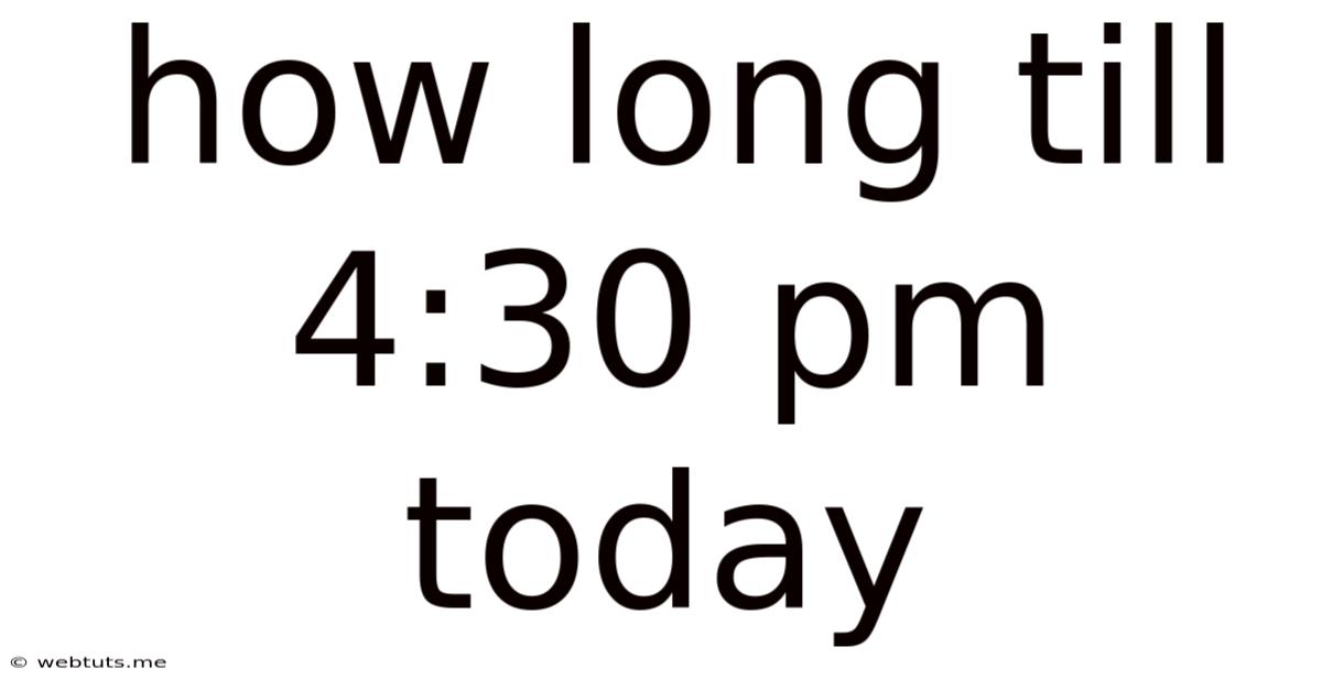 How Long Till 4:30 Pm Today