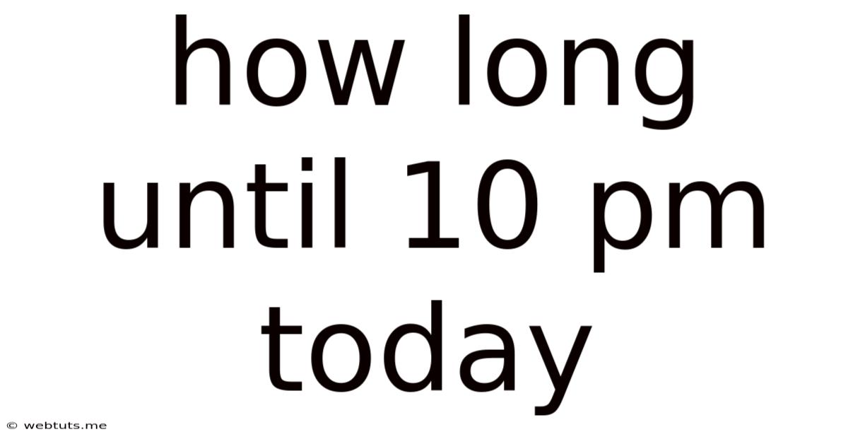 How Long Until 10 Pm Today