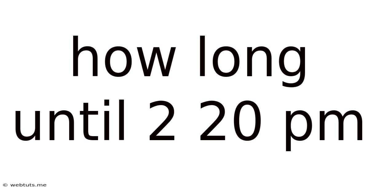How Long Until 2 20 Pm