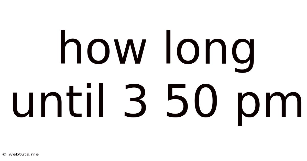 How Long Until 3 50 Pm
