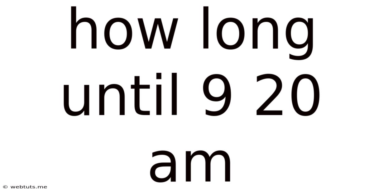 How Long Until 9 20 Am