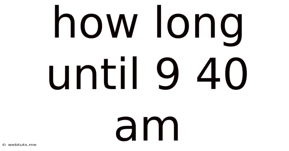 How Long Until 9 40 Am