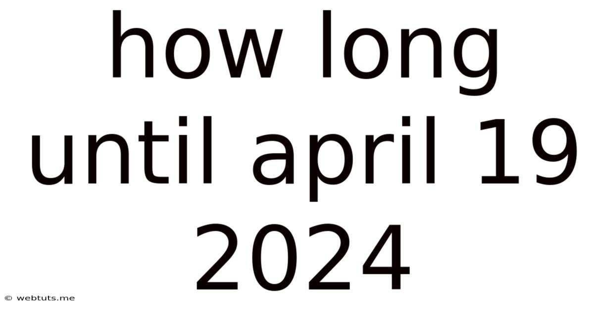 How Long Until April 19 2024